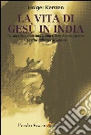La vita di Gesù in India. La sua vita sconosciuta prima e dopo la crocifissione. La verità sulla Sacra Sindone libro