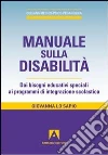 Manuale sulla disabilità. Dai bisogni educativi speciali ai programmi di integrazione scolastica Manuale sulla disabilità. Dai bisogni educativi speciali ai programmi di integrazione scolastica