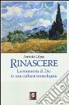 Rinascere. La memoria di Dio in una cultura tecnologica libro
