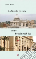 La scuola privata non è la scuola pubblica. Con CD-ROM