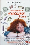 Una famiglia in cucina, la mia. I piatti della mia vita: 280 ricette inedite, le più buone, condite con il filo della memoria libro