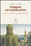 Indagine sul cristianesimo. Come si è costruito il meglio della civiltà libro