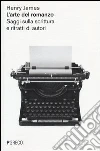 L'arte del romanzo. Saggi sulla scrittura e ritratti di autori libro