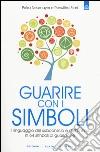 Guarire con i simboli. Il linguaggio del subconscio e dell'anima in 64 simboli di guarigione libro