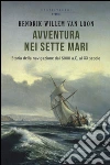 Avventura nei sette mari. Storia della navigazione dal 5000 a. C. al XX secolo libro