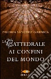 La cattedrale ai confini del mondo libro