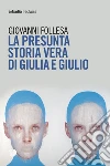 La presunta storia vera di Giulia e Giulio libro