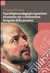Il paradigma pedagogico ignaziano. Strumento per la formazione integrale della persona libro