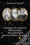 Creazione ed evoluzione: dalla geologia alla cosmologia. Stenoné, Wallace e Lemaître libro