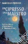 Un cipresso per maestro. Profezia e mistero di Renzo Buricchi il "Tabaccaio di Prato" libro