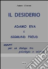 Il desiderio, Adamo Eva e Sigmund Freud. Appunti per un dialogo tra psicologia e mistica libro
