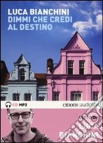 Dimmi che credi al destino letto da Luca Bianchini. Audiolibro. CD Audio formato MP3. Ediz. integrale