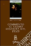 Commento al salmo Miserere mei, Deus. Testo latino a fronte Commento al salmo Miserere mei, Deus. Testo latino a fronte