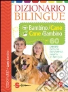 Dizionario bilingue bambino-cane e cane-bambino. 60 parole per una convivenza serena in famiglia. Ediz. illustrata libro