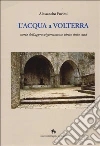 L'acqua a Volterra. Storia dell'approvvigionamento idrico della città L'acqua a Volterra. Storia dell'approvvigionamento idrico della città