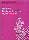 Politica ed estetica. Saggio su Hannah Arendt Politica ed estetica. Saggio su Hannah Arendt