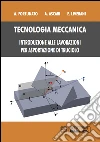 Tecnologia meccanica. Introduzione alle lavorazioni per asportazione di trucioli libro