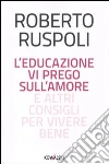 L'educazione vi prego sull'amore e altri consigli per vivere bene L'educazione vi prego sull'amore e altri consigli per vivere bene