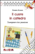 Il cuore in cattedra. Insegnare con passione