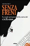 Senza freni. Le storie più pazze della storia del ciclismo Senza freni. Le storie più pazze della storia del ciclismo