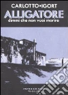 Alligatore. Dimmi che non vuoi morire Alligatore. Dimmi che non vuoi morire