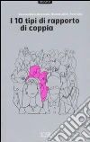 I dieci tipi di rapporto di coppia libro
