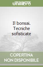 Il bonsai. Tecniche sofisticate
