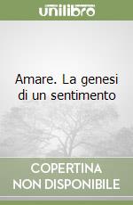 Amare. La genesi di un sentimento
