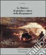 Le miniere di piombo e di zinco della bergamasca. Ediz. illustrata