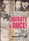 Liberate il Duce. Gran Sasso 1943: la vera storia dell'Operazione Quercia Liberate il Duce. Gran Sasso 1943: la vera storia dell'Operazione Quercia