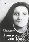 Il miracolo di Anna Maria. Vita e opere della beata Anna Maria Adorni, la madre Teresa di Parma Il miracolo di Anna Maria. Vita e opere della beata Anna Maria Adorni, la madre Teresa di Parma