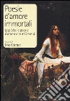 Poesie d'amore immortali. Le più belle poesie d'amore di tutti i tempi libro