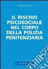 Il rischio psicosociale nel corpo della Polizia penitenziaria libro