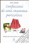 Confessioni di una mamma pericolosa. Pedagogia spericolata per bambini da zero a tre anni libro