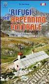 I rifugi dell'Appennino centrale. 147 rifugi e bivacchi. Itinerari. Informazioni. Consigli utili I rifugi dell'Appennino centrale. 147 rifugi e bivacchi. Itinerari. Informazioni. Consigli utili
