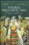 Storia della Bulgaria. Nel paese delle rose Storia della Bulgaria. Nel paese delle rose