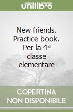 New friends. Practice book. Per la 4ª classe elementare libro