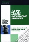 IPPC. La nuova autorizzazione ambientale. Lo stato di attuazione e le modalità applicative della Dir. 96/61/CE in Italia e in Europa IPPC. La nuova autorizzazione ambientale. Lo stato di attuazione e le modalità applicative della Dir. 96/61/CE in Italia e in Europa