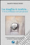 La maglia è nostra... e ve la prestiamo solo per giocare libro