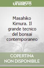 Masahiko Kimura. Il grande tecnico del bonsai contemporaneo