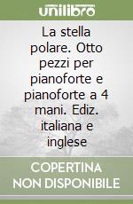 La stella polare. Otto pezzi per pianoforte e pianoforte a 4 mani. Ediz. italiana e inglese