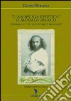 L'anarchia estetica. Il monaco Bianco. Storia di un rivoluzionario mancato L'anarchia estetica. Il monaco Bianco. Storia di un rivoluzionario mancato