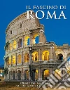 Il fascino di Roma. Splendide immagini raccontano la città eterna libro