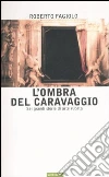 L'ombra del Caravaggio. Sei grandi storie di arte rubata libro