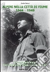 Alpini nella città di Fiume. 1944-1945. La Compagnia alpina XVI Battaglione difesa costiera «Julia» Alpini nella città di Fiume. 1944-1945. La Compagnia alpina XVI Battaglione difesa costiera «Julia»