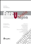 Fare utopia. I protagonisti raccontano la collaborazione tra scienze sociali e progettuali in Italia Fare utopia. I protagonisti raccontano la collaborazione tra scienze sociali e progettuali in Italia