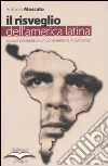 Il risveglio dell'America Latina. Storia e presente di un continente in movimento Il risveglio dell'America Latina. Storia e presente di un continente in movimento