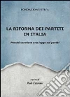 La riforma dei partiti in Italia. Perché conviene una legge sui partiti La riforma dei partiti in Italia. Perché conviene una legge sui partiti