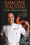 La mia vita in verde. Storia di un cuoco vegetariano felice libro