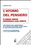 L'atomo del pensiero. Il codice chiave universale della mente L'atomo del pensiero. Il codice chiave universale della mente